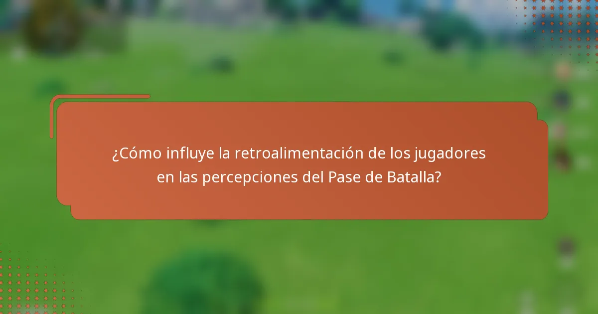 ¿Cómo influye la retroalimentación de los jugadores en las percepciones del Pase de Batalla?