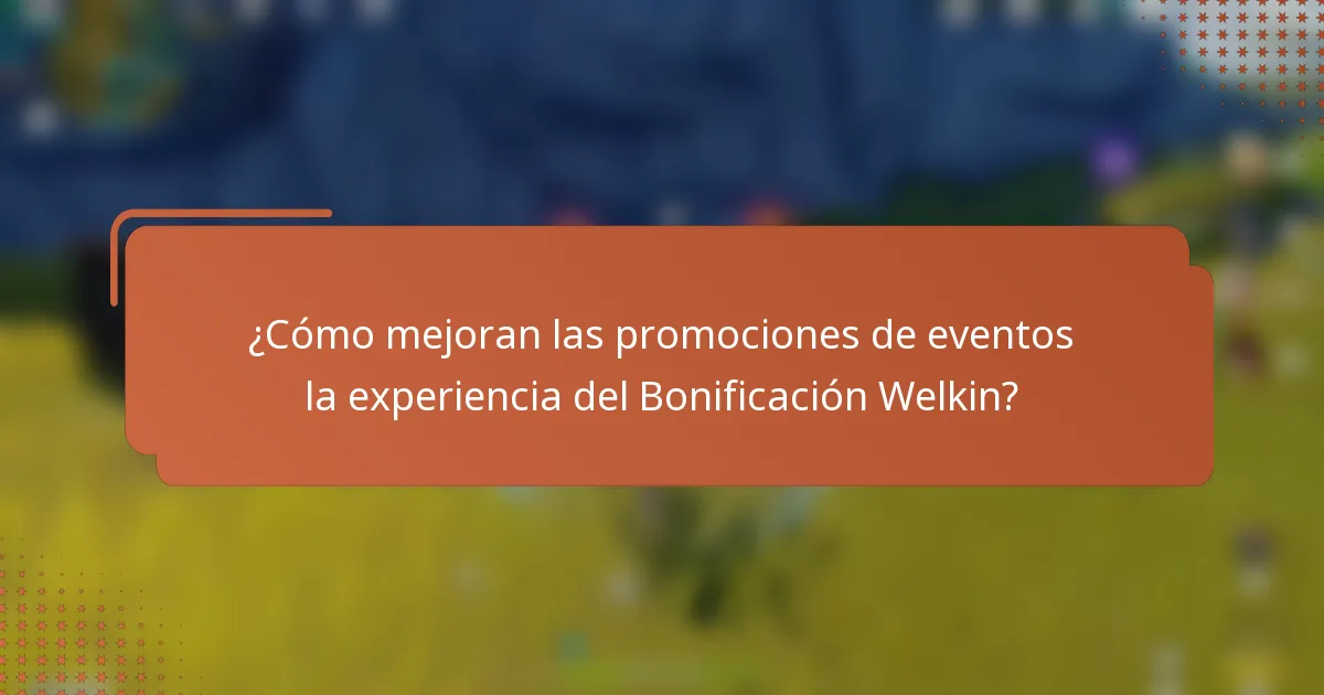 ¿Cómo mejoran las promociones de eventos la experiencia del Bonificación Welkin?