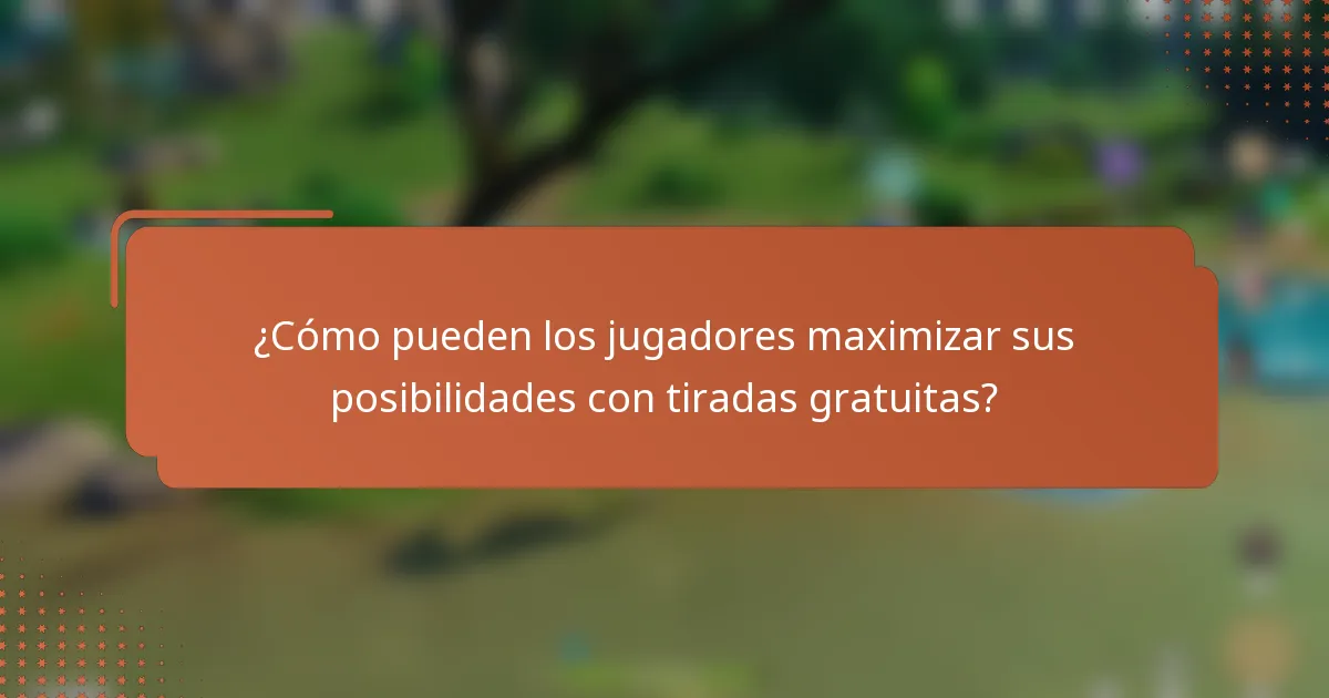 ¿Cómo pueden los jugadores maximizar sus posibilidades con tiradas gratuitas?