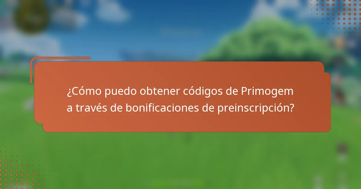 ¿Cómo puedo obtener códigos de Primogem a través de bonificaciones de preinscripción?
