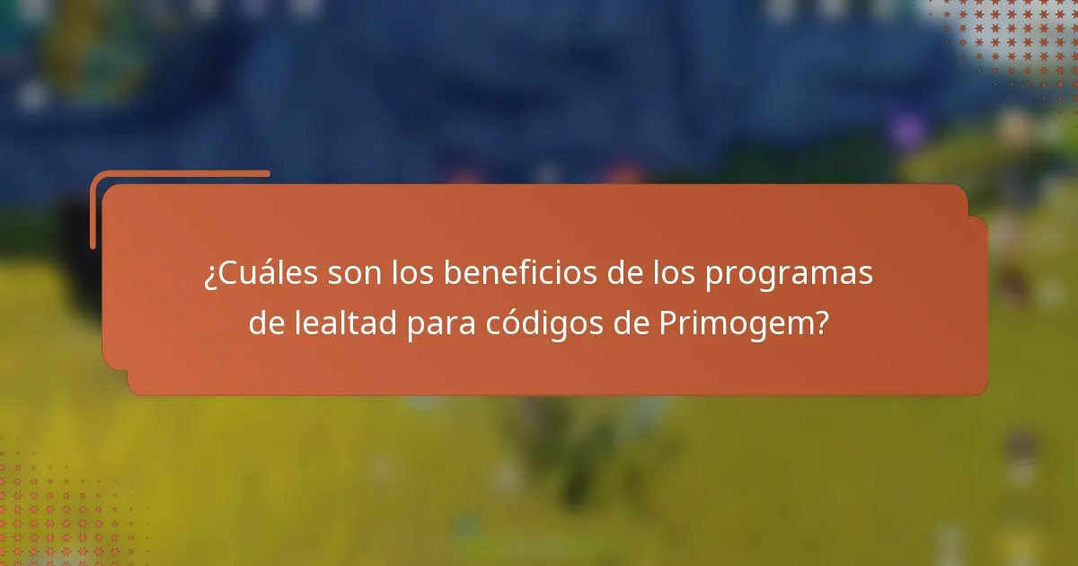 ¿Cuáles son los beneficios de los programas de lealtad para códigos de Primogem?