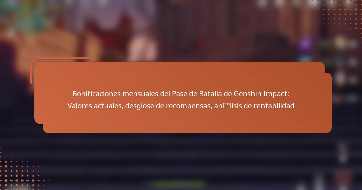 Bonificaciones mensuales del Pase de Batalla de Genshin Impact: Valores actuales, desglose de recompensas, análisis de rentabilidad