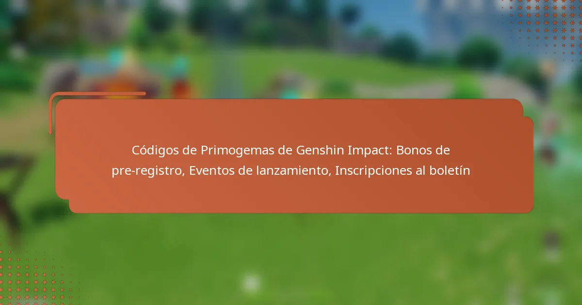 Códigos de Primogemas de Genshin Impact: Bonos de pre-registro, Eventos de lanzamiento, Inscripciones al boletín