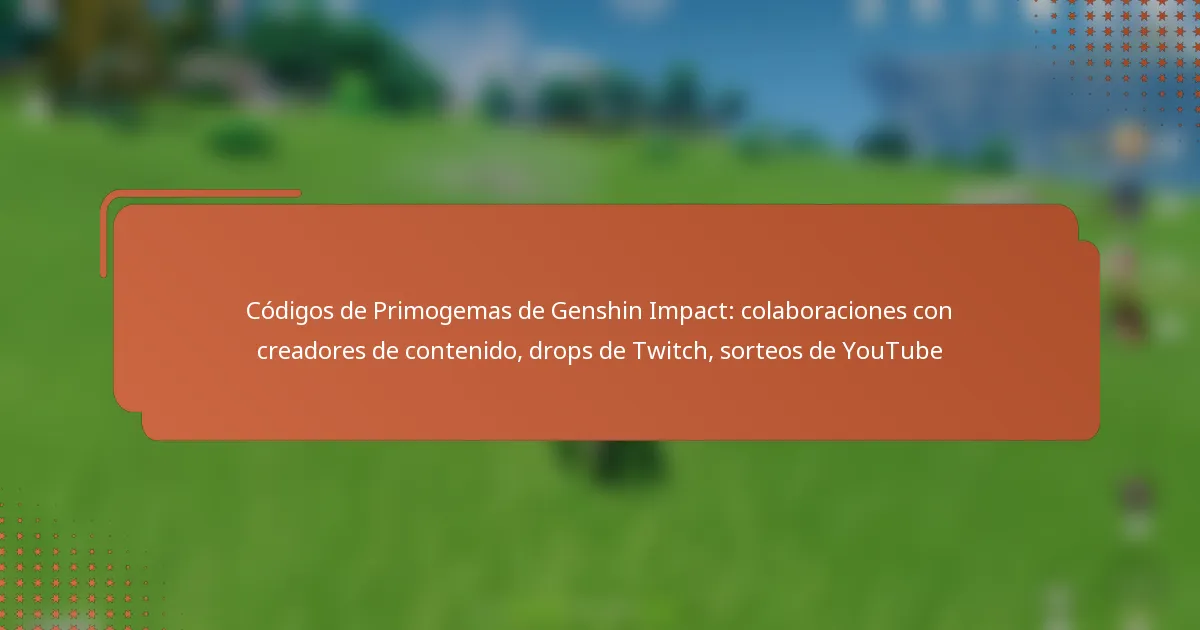 Códigos de Primogemas de Genshin Impact: colaboraciones con creadores de contenido, drops de Twitch, sorteos de YouTube