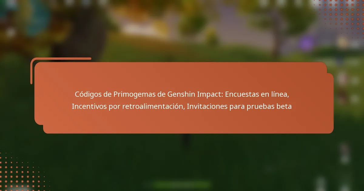 Códigos de Primogemas de Genshin Impact: Encuestas en línea, Incentivos por retroalimentación, Invitaciones para pruebas beta
