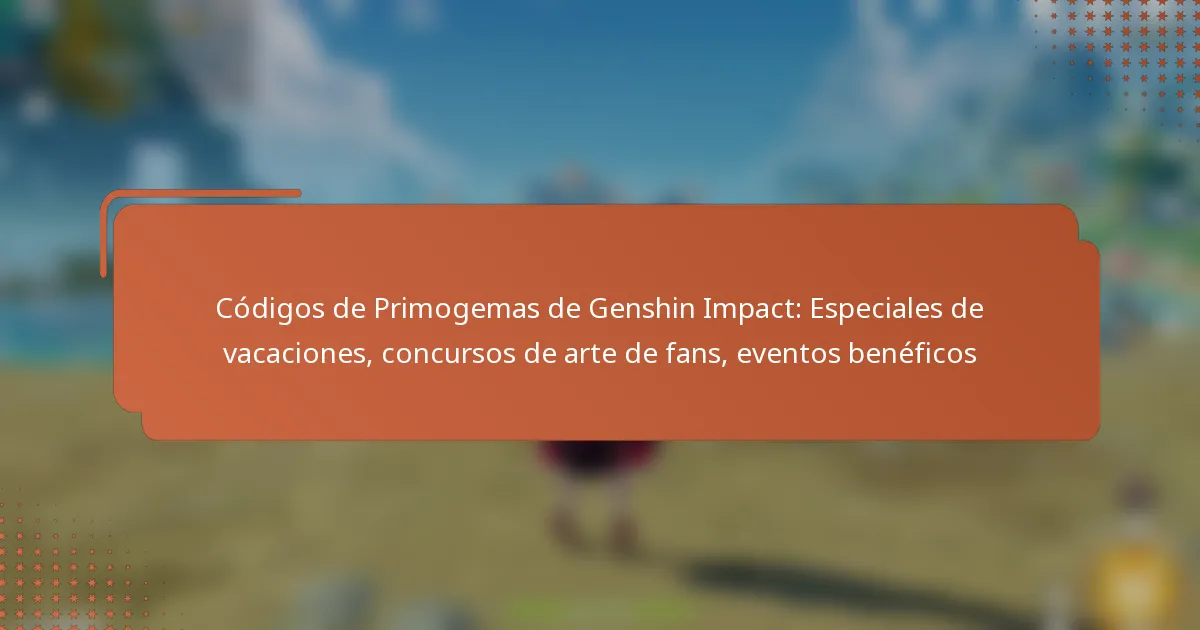 Códigos de Primogemas de Genshin Impact: Especiales de vacaciones, concursos de arte de fans, eventos benéficos