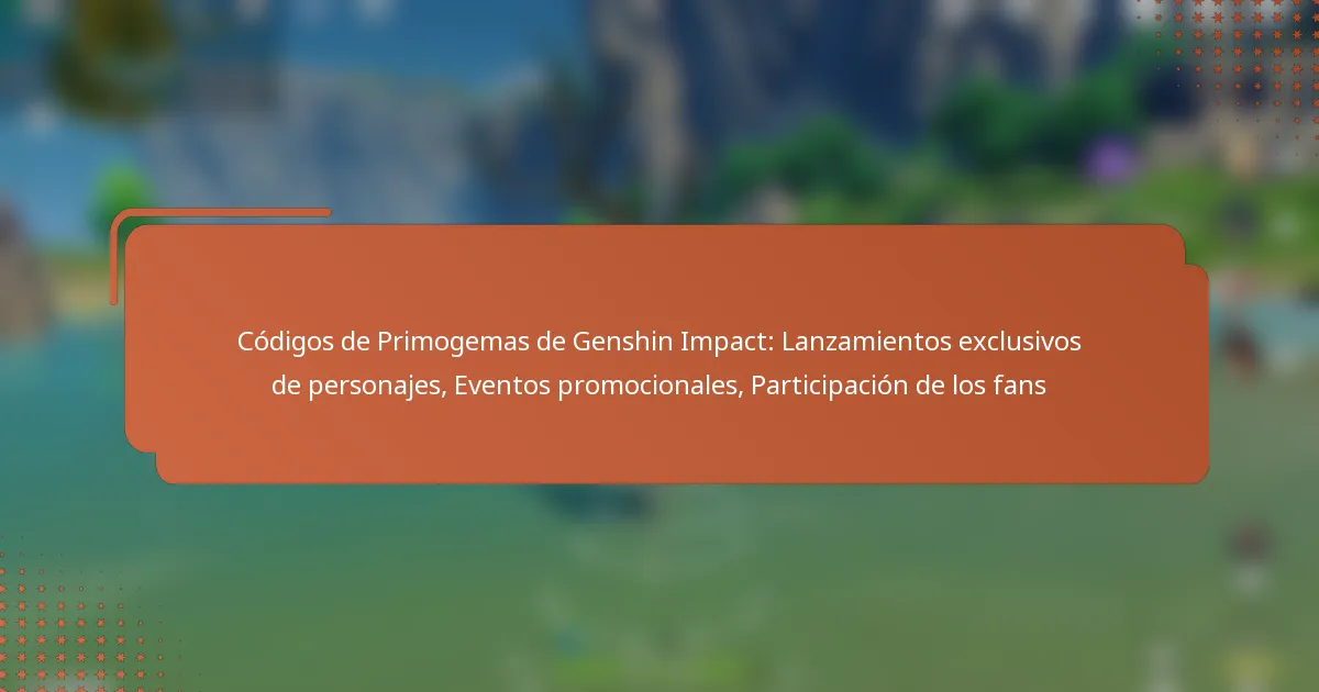 Códigos de Primogemas de Genshin Impact: Lanzamientos exclusivos de personajes, Eventos promocionales, Participación de los fans
