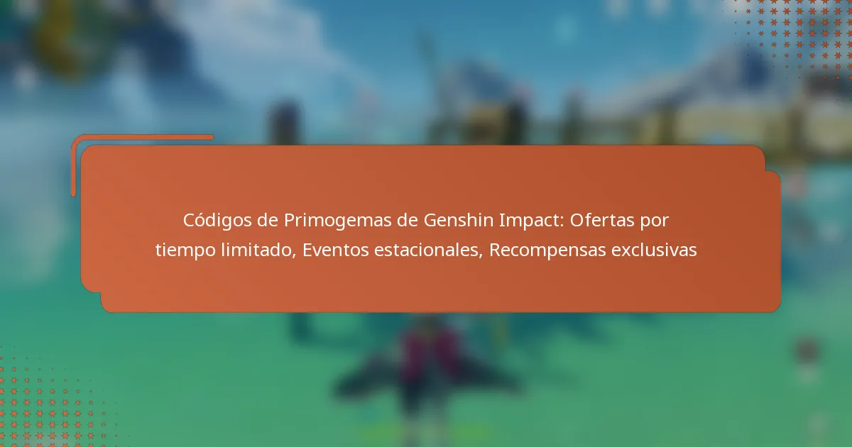 Códigos de Primogemas de Genshin Impact: Ofertas por tiempo limitado, Eventos estacionales, Recompensas exclusivas