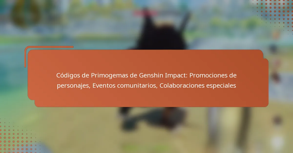 Códigos de Primogemas de Genshin Impact: Promociones de personajes, Eventos comunitarios, Colaboraciones especiales
