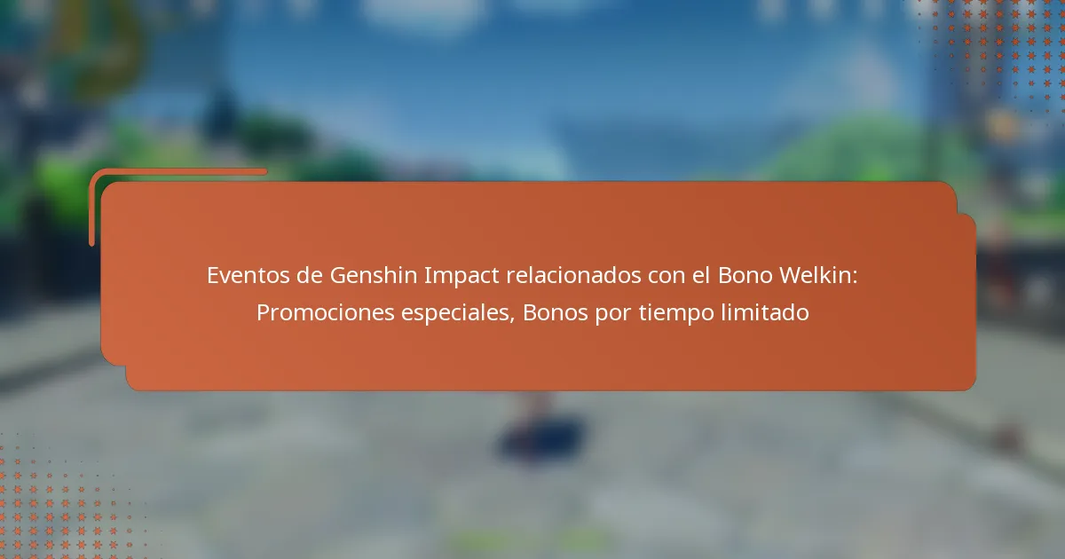 Eventos de Genshin Impact relacionados con el Bono Welkin: Promociones especiales, Bonos por tiempo limitado