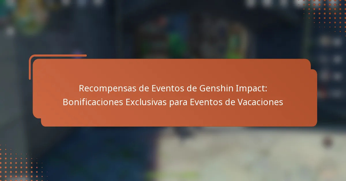 Recompensas de Eventos de Genshin Impact: Bonificaciones Exclusivas para Eventos de Vacaciones