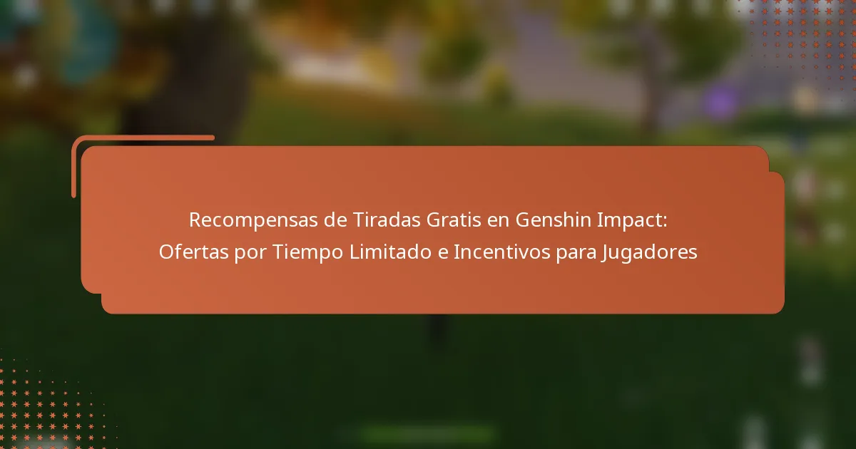 Recompensas de Tiradas Gratis en Genshin Impact: Ofertas por Tiempo Limitado e Incentivos para Jugadores