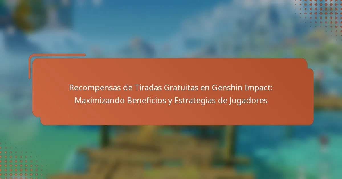 Recompensas de Tiradas Gratuitas en Genshin Impact: Maximizando Beneficios y Estrategias de Jugadores