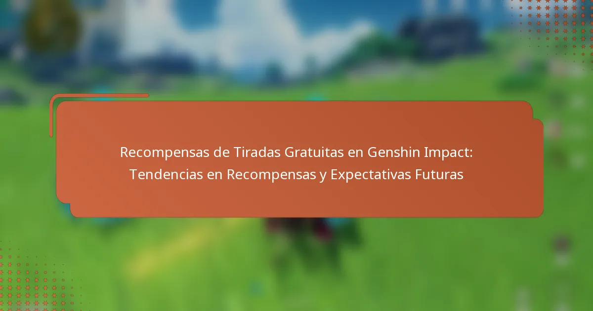 Recompensas de Tiradas Gratuitas en Genshin Impact: Tendencias en Recompensas y Expectativas Futuras