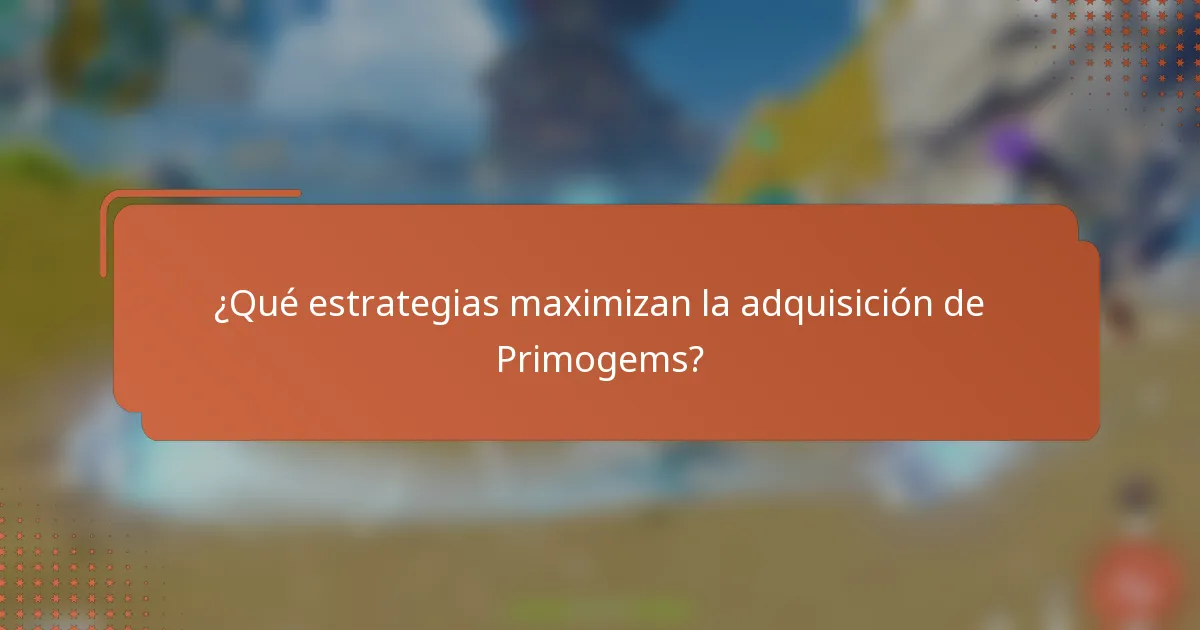 ¿Qué estrategias maximizan la adquisición de Primogems?