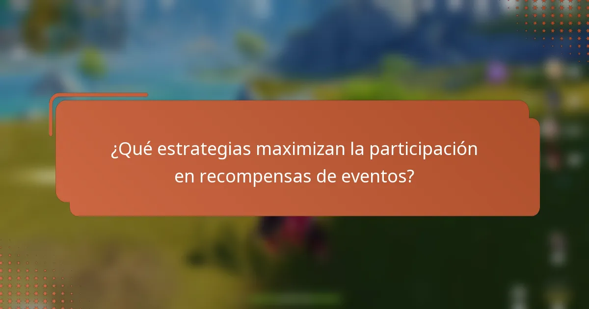 ¿Qué estrategias maximizan la participación en recompensas de eventos?
