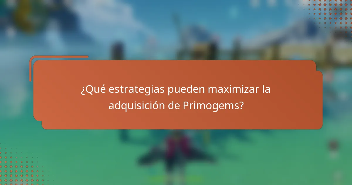 ¿Qué estrategias pueden maximizar la adquisición de Primogems?