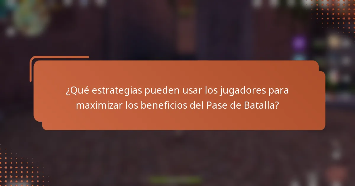 ¿Qué estrategias pueden usar los jugadores para maximizar los beneficios del Pase de Batalla?